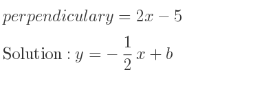 The perpendicular y=2x-5 is y=-1/2 x+b